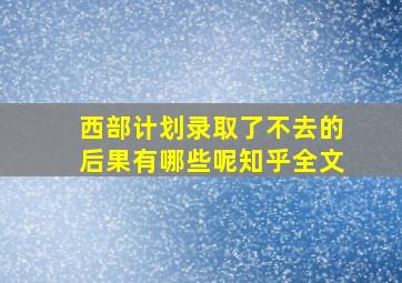 西部计划录取了不去的后果有哪些呢知乎全文