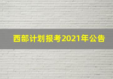 西部计划报考2021年公告