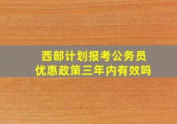 西部计划报考公务员优惠政策三年内有效吗