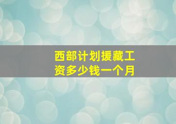 西部计划援藏工资多少钱一个月