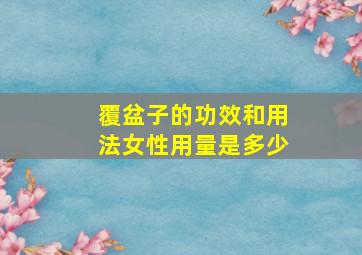 覆盆子的功效和用法女性用量是多少