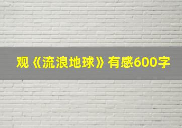 观《流浪地球》有感600字