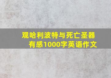 观哈利波特与死亡圣器有感1000字英语作文