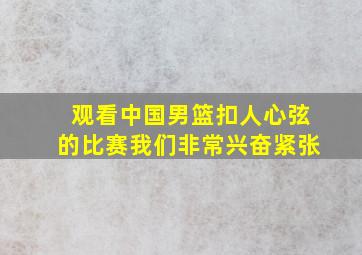 观看中国男篮扣人心弦的比赛我们非常兴奋紧张