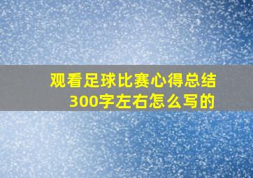 观看足球比赛心得总结300字左右怎么写的