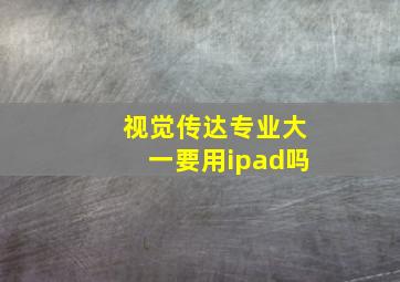 视觉传达专业大一要用ipad吗