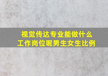 视觉传达专业能做什么工作岗位呢男生女生比例