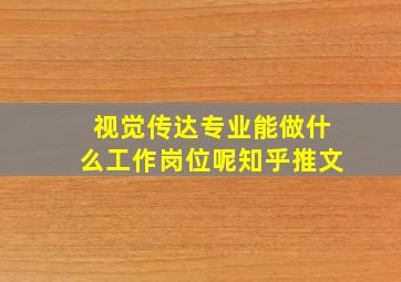 视觉传达专业能做什么工作岗位呢知乎推文