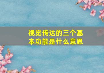 视觉传达的三个基本功能是什么意思