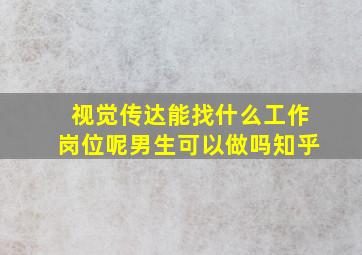 视觉传达能找什么工作岗位呢男生可以做吗知乎