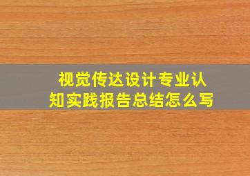 视觉传达设计专业认知实践报告总结怎么写