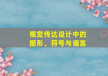 视觉传达设计中的图形、符号与语言