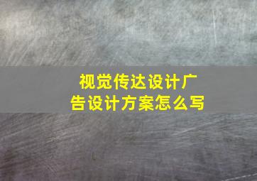 视觉传达设计广告设计方案怎么写