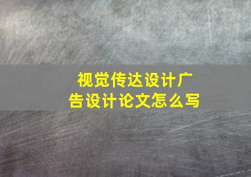 视觉传达设计广告设计论文怎么写