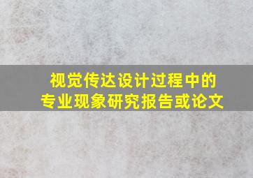 视觉传达设计过程中的专业现象研究报告或论文