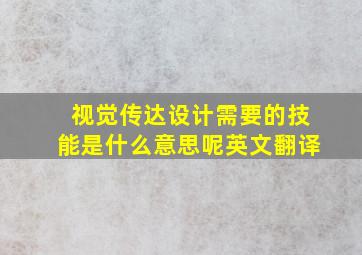 视觉传达设计需要的技能是什么意思呢英文翻译