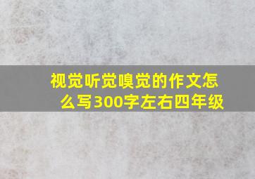 视觉听觉嗅觉的作文怎么写300字左右四年级