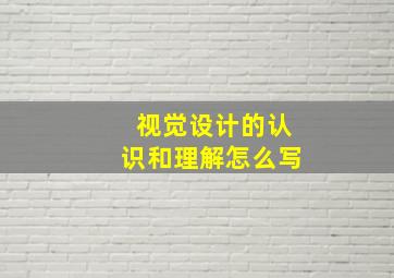 视觉设计的认识和理解怎么写