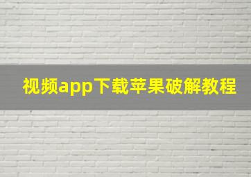 视频app下载苹果破解教程