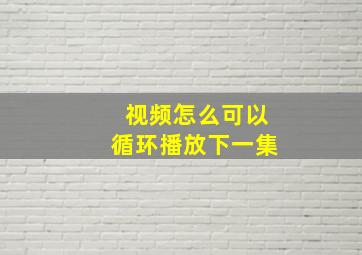 视频怎么可以循环播放下一集