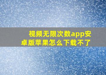 视频无限次数app安卓版苹果怎么下载不了