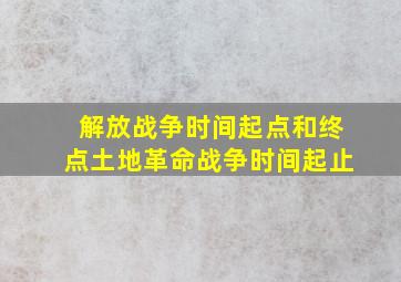 解放战争时间起点和终点土地革命战争时间起止