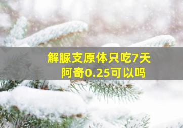 解脲支原体只吃7天阿奇0.25可以吗