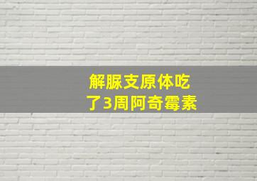 解脲支原体吃了3周阿奇霉素