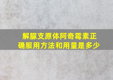 解脲支原体阿奇霉素正确服用方法和用量是多少