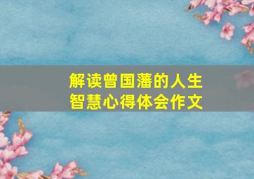 解读曾国藩的人生智慧心得体会作文