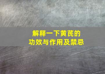 解释一下黄芪的功效与作用及禁忌