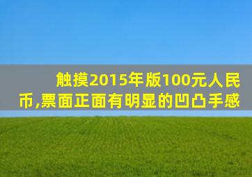 触摸2015年版100元人民币,票面正面有明显的凹凸手感