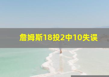 詹姆斯18投2中10失误