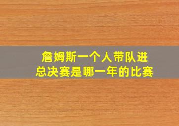 詹姆斯一个人带队进总决赛是哪一年的比赛