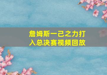 詹姆斯一己之力打入总决赛视频回放