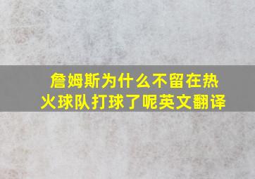 詹姆斯为什么不留在热火球队打球了呢英文翻译