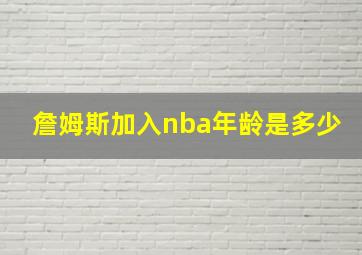 詹姆斯加入nba年龄是多少