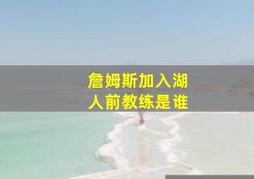 詹姆斯加入湖人前教练是谁