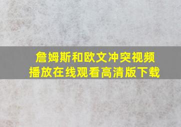 詹姆斯和欧文冲突视频播放在线观看高清版下载