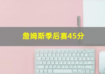 詹姆斯季后赛45分