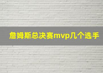 詹姆斯总决赛mvp几个选手