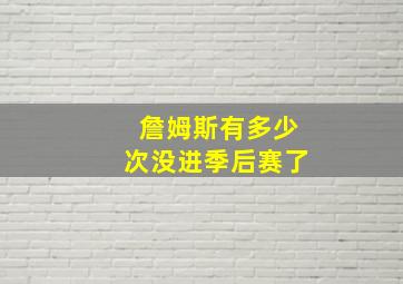 詹姆斯有多少次没进季后赛了