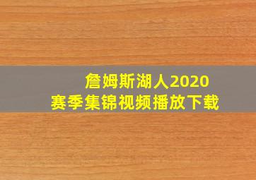 詹姆斯湖人2020赛季集锦视频播放下载