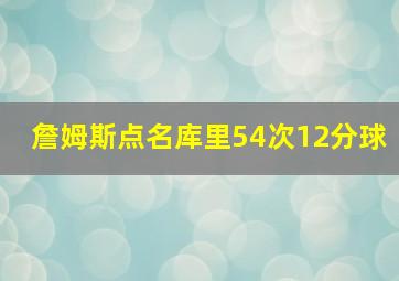 詹姆斯点名库里54次12分球