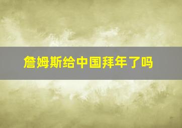 詹姆斯给中国拜年了吗