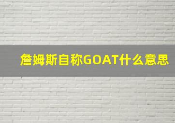 詹姆斯自称GOAT什么意思