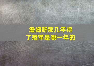 詹姆斯那几年得了冠军是哪一年的