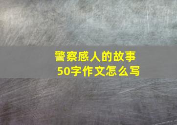 警察感人的故事50字作文怎么写