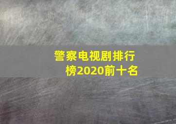 警察电视剧排行榜2020前十名