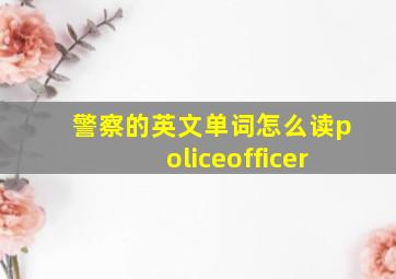 警察的英文单词怎么读policeofficer